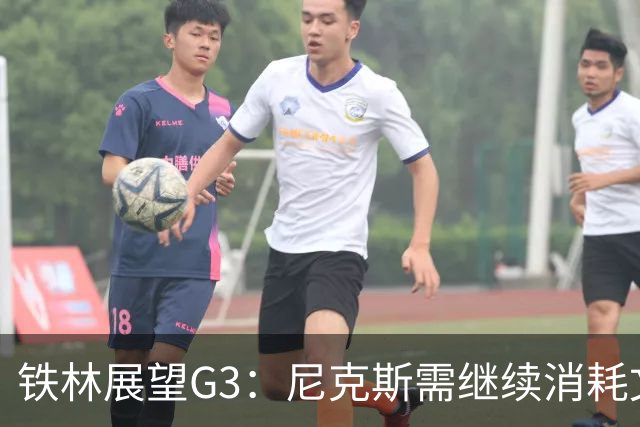 铁林展望G3：尼克斯需继续消耗文班 福克斯和卡斯尔必须冲击内线